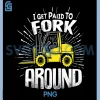 I GET Paid to Fork Around PNG, Funny Forklift PNG