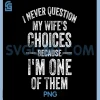 I Never Question My Wifes Choices PNG, Marriage Humor Husband PNG