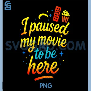 I Paused My Movie to Be Here PNG, Funny Film Lover PNG