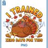 I Trained Zero Days For This PNG, Funny Turkey Trot Thanksgiving PNG