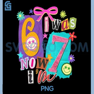 I was 6 Now Im 7 67 Six Seven Meme PNG, 7 Years Old Birthday PNG