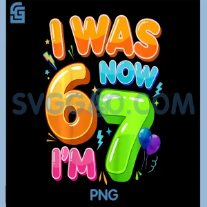 I was 6 Now Im 7 Year Old PNG, Birthday 67 Meme PNG