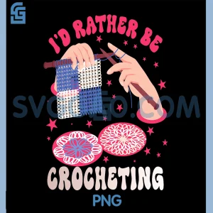 Id Rather Be Crocheting PNG, Funny Crochet Lover Crocheter PNG