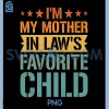 Im My Mother in Laws Favorite Child PNG, Funny Family Humor PNG