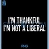 Im Thankful Im Not A Liberal PNG, Funny Saying Sarcastic PNG