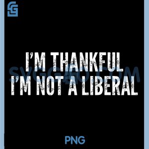 Im Thankful Im Not A Liberal PNG, Funny Saying Sarcastic PNG