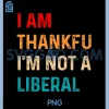 Im Thankful Im Not A Liberal PNG, Funny PNG