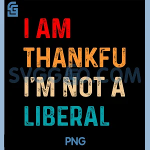 Im Thankful Im Not A Liberal PNG, Funny PNG
