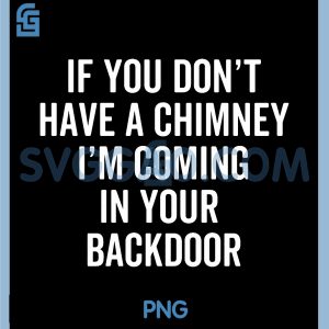 If You Dont Have A Chimney PNG, I'm Coming in The Backdoor Santa PNG