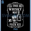 I'll Take My Whisky Neat PNG, Because Fuck ICE PNG