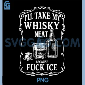 I'll Take My Whisky Neat PNG, Because Fuck ICE PNG