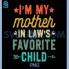 Funny Family Humor PNG, I'm My Mother in Law's Favorite Child PNG