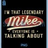 I'm That Legendary Mike PNG, Everyone Is Talking About PNG 1 I'm That Legendary Mike PNG, Everyone Is Talking About PNG