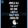 Jingle All The Way PNG, Funny Half Ass Jingler Christmas Design PNG