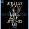 Little Less Fairy Little More FAE PNG, Funny Design PNG