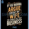 If You Wanna Argue Contact My Wife PNG, she Handles All That PNG