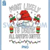 Most Likely to Drink All Santas Coffee PNG, Christmas Matching PNG