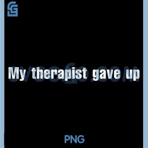 Sarcastic Quote PNG, My Therapist Gave Up PNG