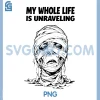 My Whole Life is Unraveling PNG, Funny Design PNG