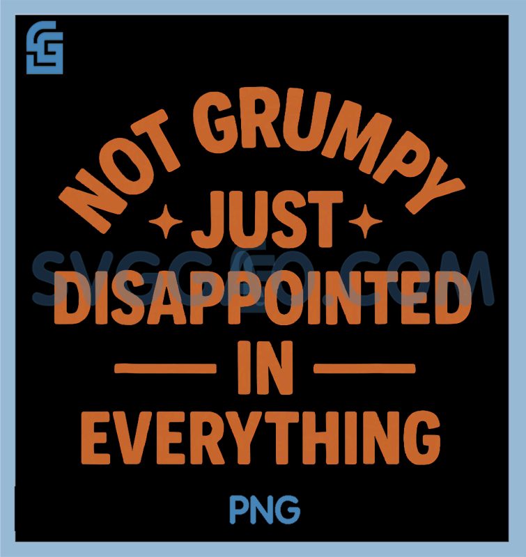 Not Grumpy Just Disappointed in Everything PNG, Funny PNG – SVGGAO