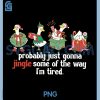 Probably Just Gonna Jingle Im Tired PNG, Funny Christmas Goose PNG
