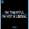 Retro Im Thankful Im Not A Liberal PNG, Funny Thanksgiving PNG