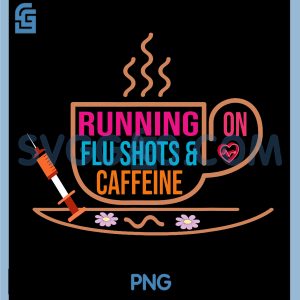 Running on Flu Shots and Caffeine PNG, Funny Nurse Humor PNG