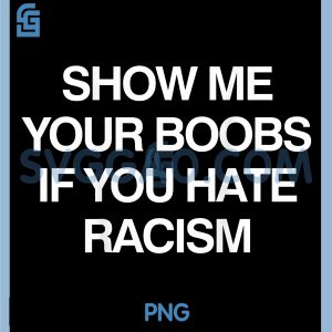 Show Me Your Boobs If You Hate Racism PNG, Funny PNG