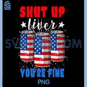 Shut Up Liver Youre Fine PNG, Funny American USA Flag Beer