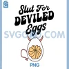 Slut for Deviled Eggs PNG, Thanksgiving Food Funny PNG