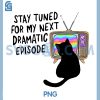 Stay Tuned for My Next Dramatic Episode PNG, Funny Design PNG