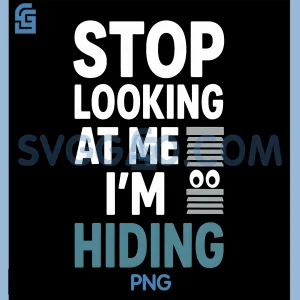Humor for Shy People Fun Quote PNG, Stop Looking at Me Im Hiding PNG