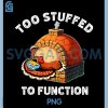Too Stuffed to Function PNG, Funny Thanksgiving Turkey PNG 2 Too Stuffed to Function PNG, Funny Thanksgiving Turkey PNG