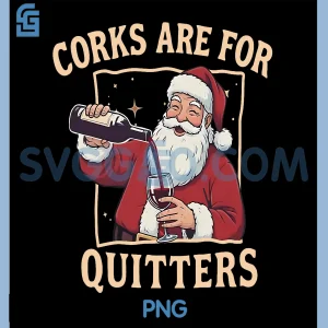Funny Santa Drinking Wine PNG, Corks are for Quitters PNG