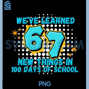 Weve Learned 67 New Things in 100 Days of School PNG, Six Seven PNG