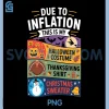 Due to Inflation This is My PNG, Halloween Thanksgiving Christmas PNG 1 Due to Inflation This is My PNG, Halloween Thanksgiving Christmas PNG