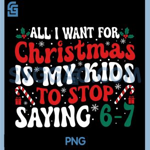 Funny All I Want for Christmas PNG, is My to Stop Saying 6-7 PNG
