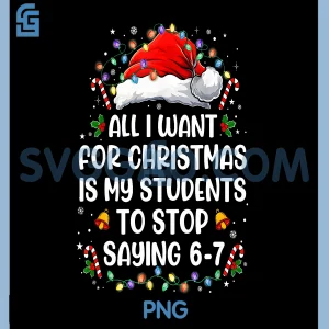 Stop Saying 6-7 PNG, Funny Teacher Students 67 PNG, Christmas Meme 6 7 PNG