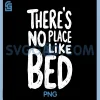 Theres NO Place Like Bed PNG, Funny Design PNG