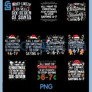 All I Want to Christmas 6 7 PNG Bundle, 67 Six Seven Funny Teacher Xmas Bundle PNG