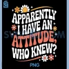 Apparently I Have an Attitude Who Knew PNG, Retro Funny PNG