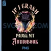 Audio Book Lovers PNG, If I Crash Pause My Audiobook PNG 1 Audio Book Lovers PNG, If I Crash Pause My Audiobook PNG