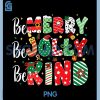 Be Merry Be Jolly Be Kind PNG, Merry Christmas PNG, Teacher Xmas PNG