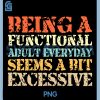 Being A Functional Adult Everyday PNG, Seems A Bit Excessive PNG