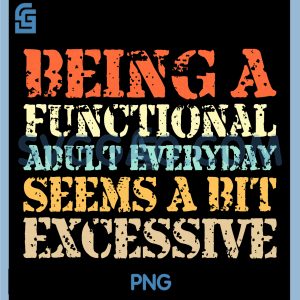 Being A Functional Adult Everyday PNG, Seems A Bit Excessive PNG