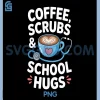 Coffee Scrubs & School Hugs PNG, Nursing School PNG, Nurse Funny PNG