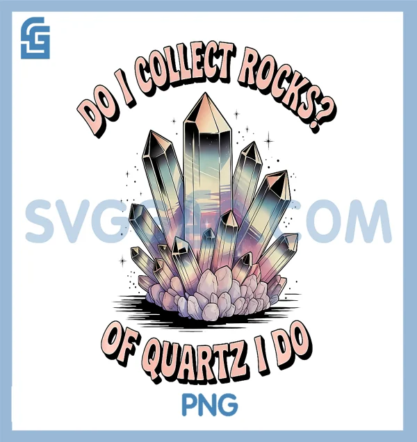 Do I Collect Rocks of Quartz I Do PNG, Funny Geology PNG – SVGGAO