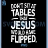 Don't Sit at Tables That Jesus Would Have Flipped PNG, Funny PNG