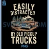 Easily Distracted By Old Pickup Trucks PNG, Funny PNG