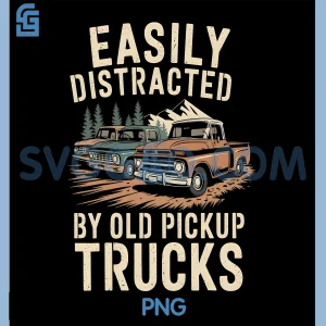 Easily Distracted By Old Pickup Trucks PNG, Funny PNG